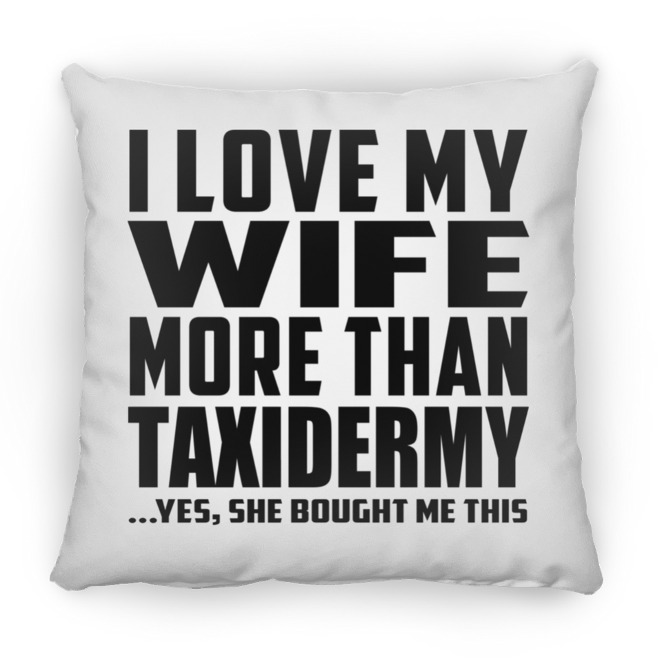 I Love My Wife More Than Taxidermy - Throw Pillow