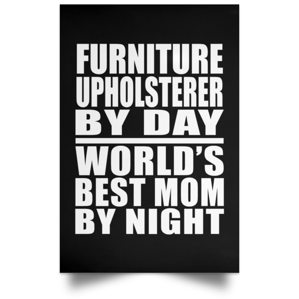 Furniture Upholsterer By Day World's Best Mom By Night - Poster Portrait