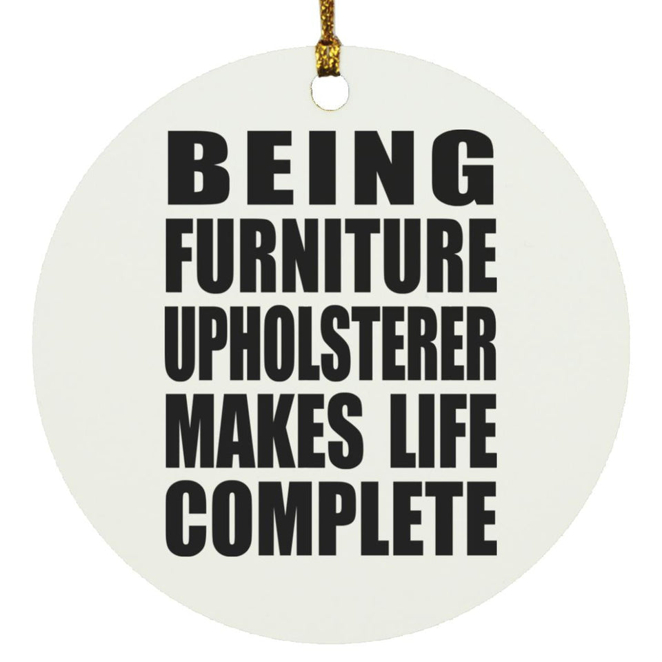 Being Furniture Upholsterer Makes Life Complete - Circle Ornament