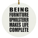Being Furniture Upholsterer Makes Life Complete - Circle Ornament