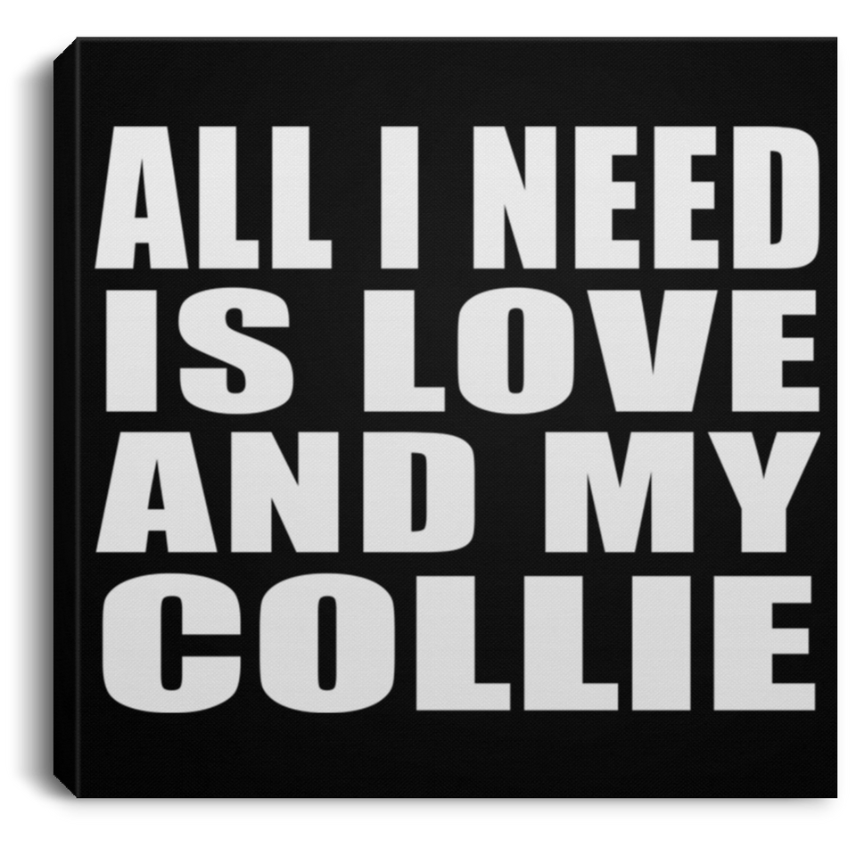All I Need Is Love And My Collie - Canvas Square