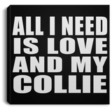 All I Need Is Love And My Collie - Canvas Square
