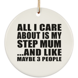 All I Care About Is My Step Mum - Circle Ornament