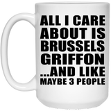 All I Care About Is Brussels Griffon - 15 Oz Coffee Mug