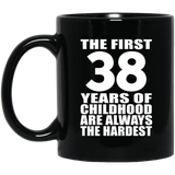 38th Birthday First 38 Years of Childhood Are The Hardest - 11oz Coffee Mug Black