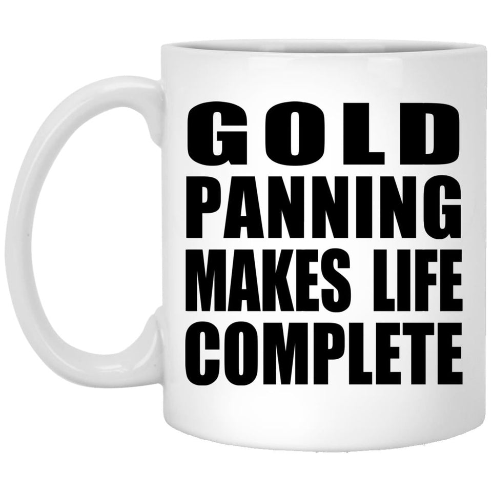 Gold Panning Makes Life Complete - 11oz Coffee Mug
