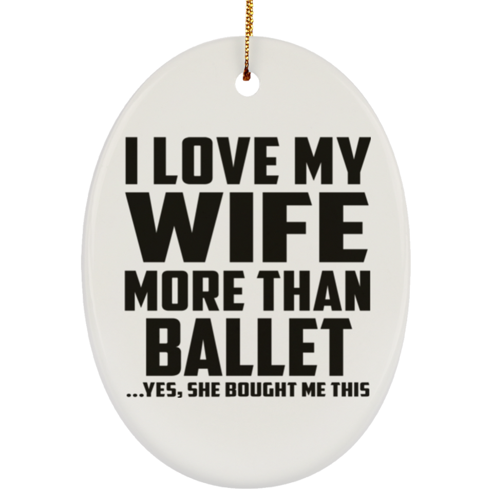 I Love My Wife More Than Ballet - Oval Ornament