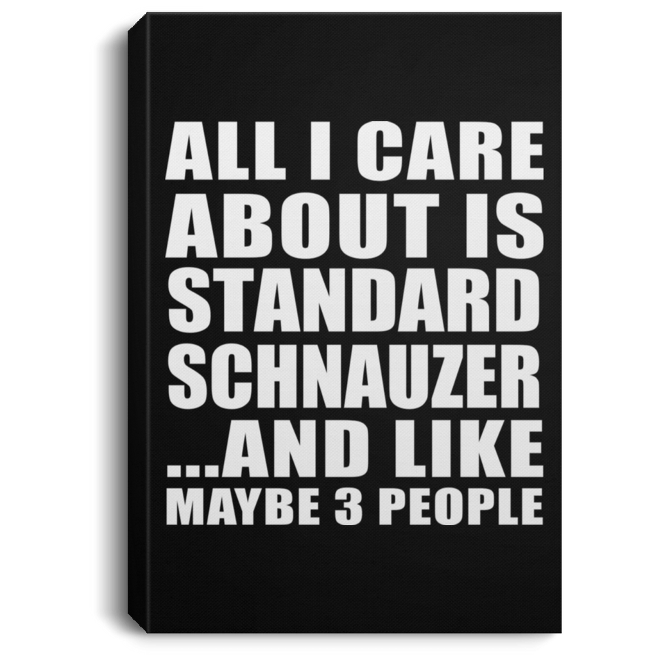 All I Care About Is Standard Schnauzer - Canvas Portrait