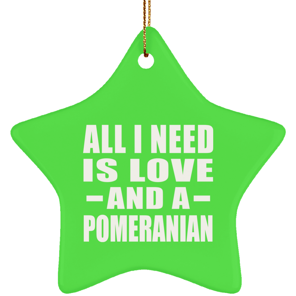 All I Need Is Love And A Pomeranian - Star Ornament