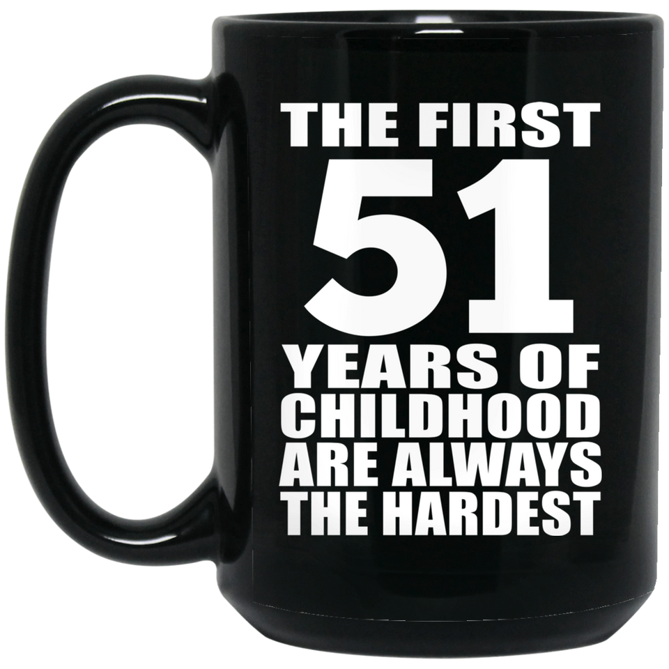 51st Birthday First 51 Years of Childhood Are The Hardest - 15oz Coffee Mug Black