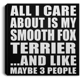 All I Care About Is My Smooth Fox Terrier - Canvas Square