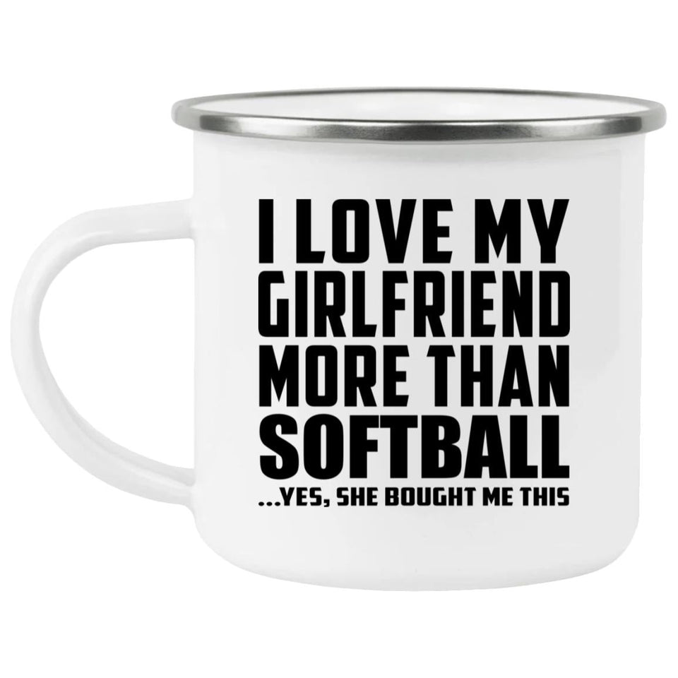 I Love My Girlfriend More Than Softball - 12oz Camping Mug