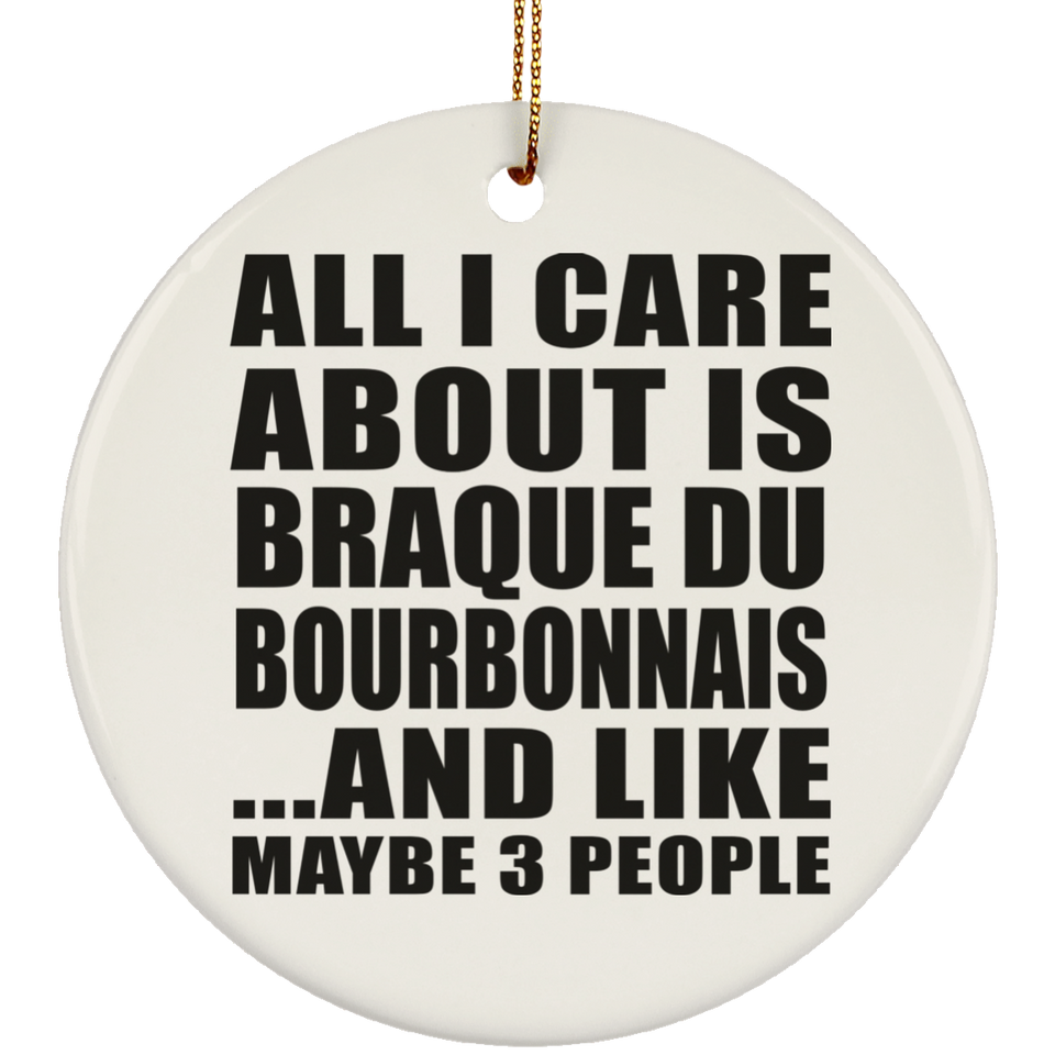 All I Care About Is Braque Du Bourbonnais - Circle Ornament