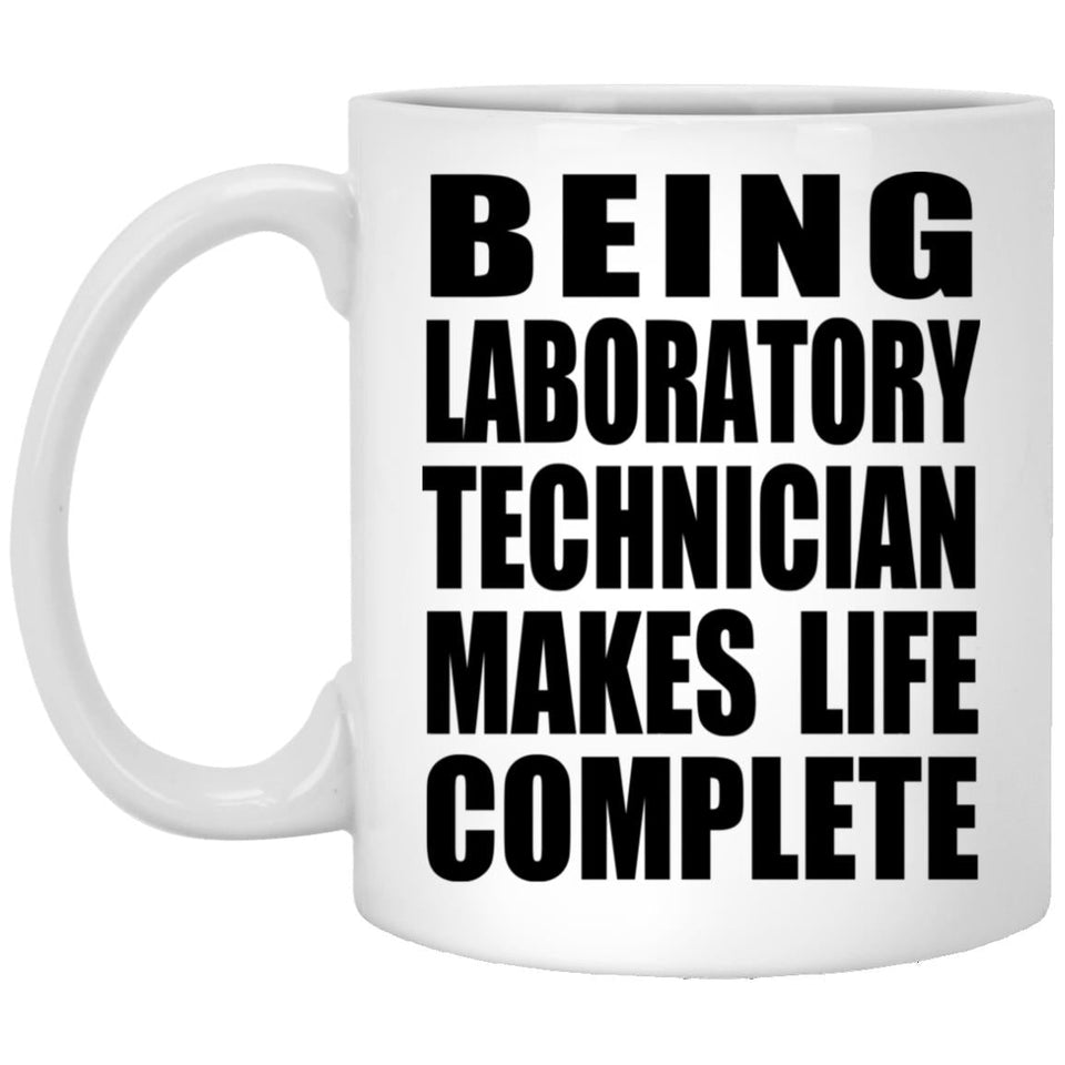 Being Laboratory Technician Makes Life Complete - 11oz Coffee Mug