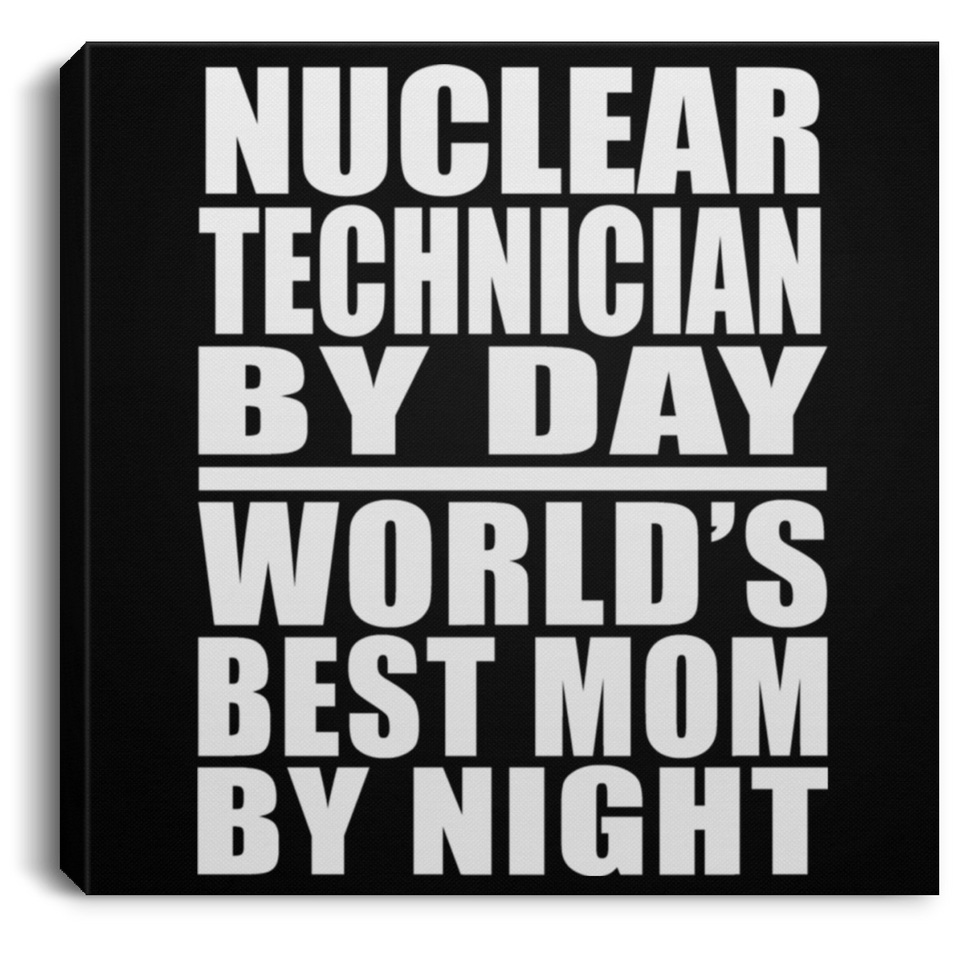 Nuclear Technician By Day World's Best Mom By Night - Canvas Square
