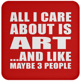 All I Care About Is Art - Drink Coaster