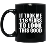 118th Birthday Took Me 118 Years To Look This Good - 11oz Coffee Mug Black