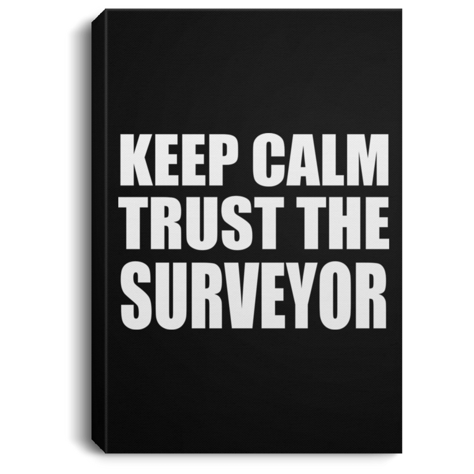Keep Calm and Trust The Surveyor - Canvas Portrait