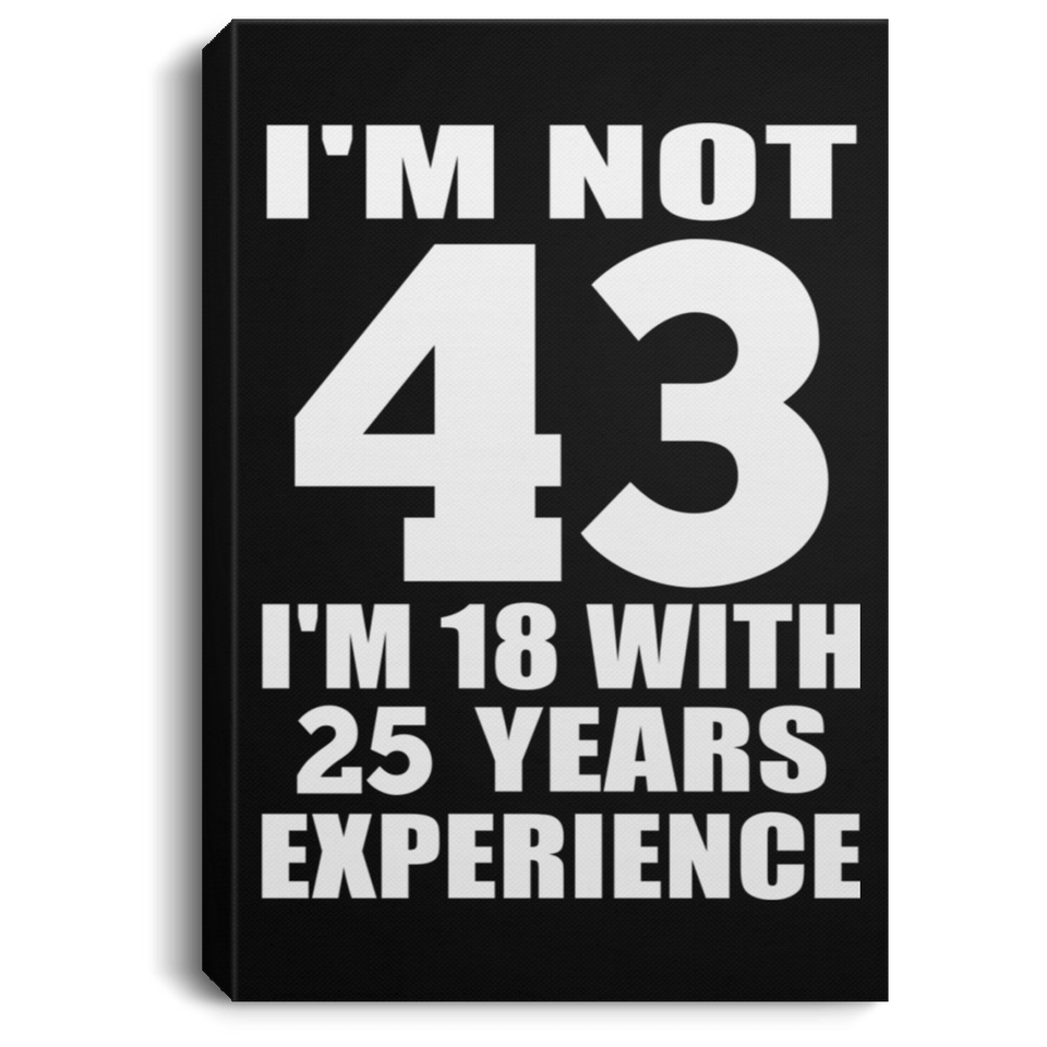 43rd Birthday I'm Not 43 I'm 18 With 25 Years Experience - Canvas Portrait