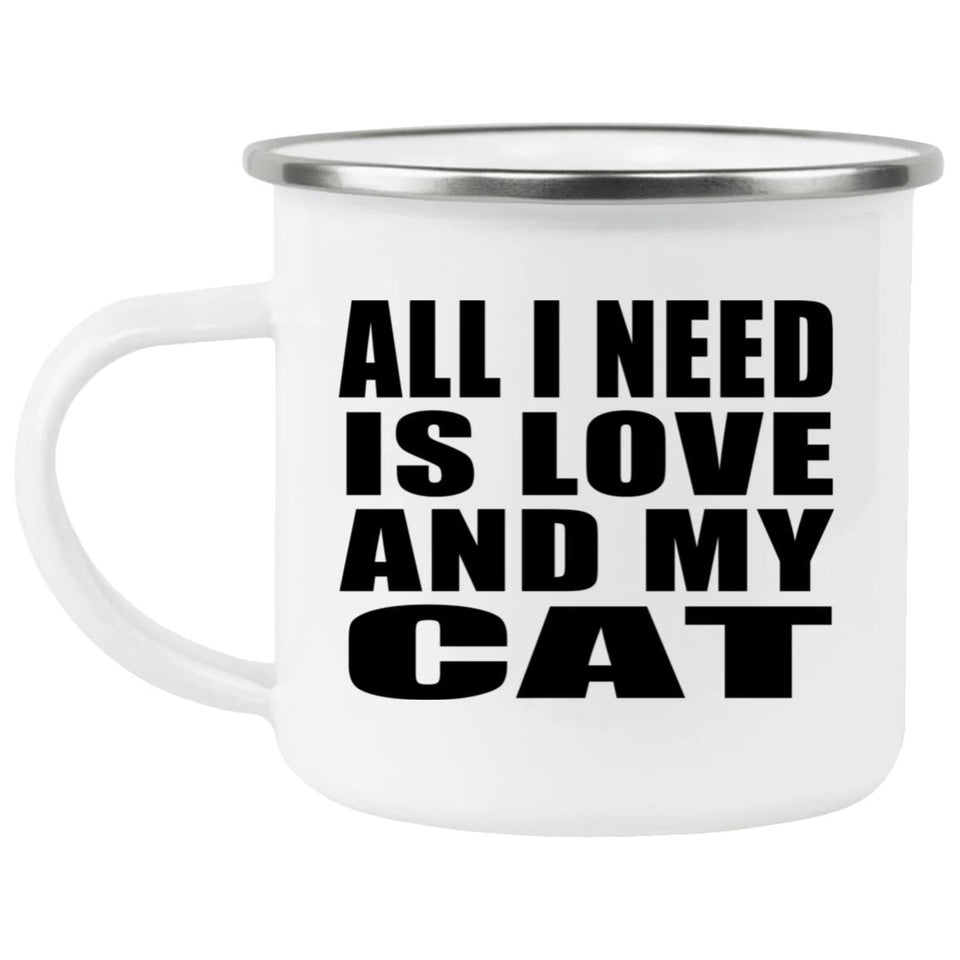 All I Need Is Love And My Cat - 12oz Camping Mug