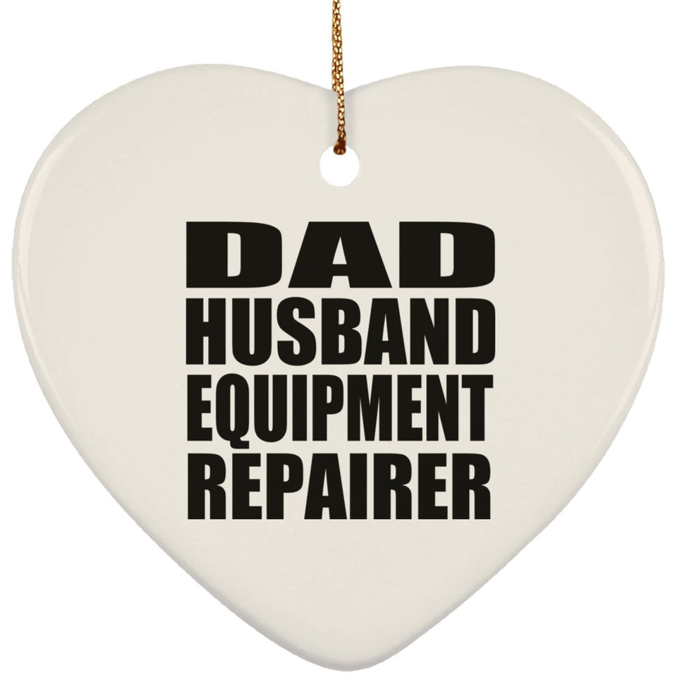 Dad Husband Equipment Repairer - Heart Ornament