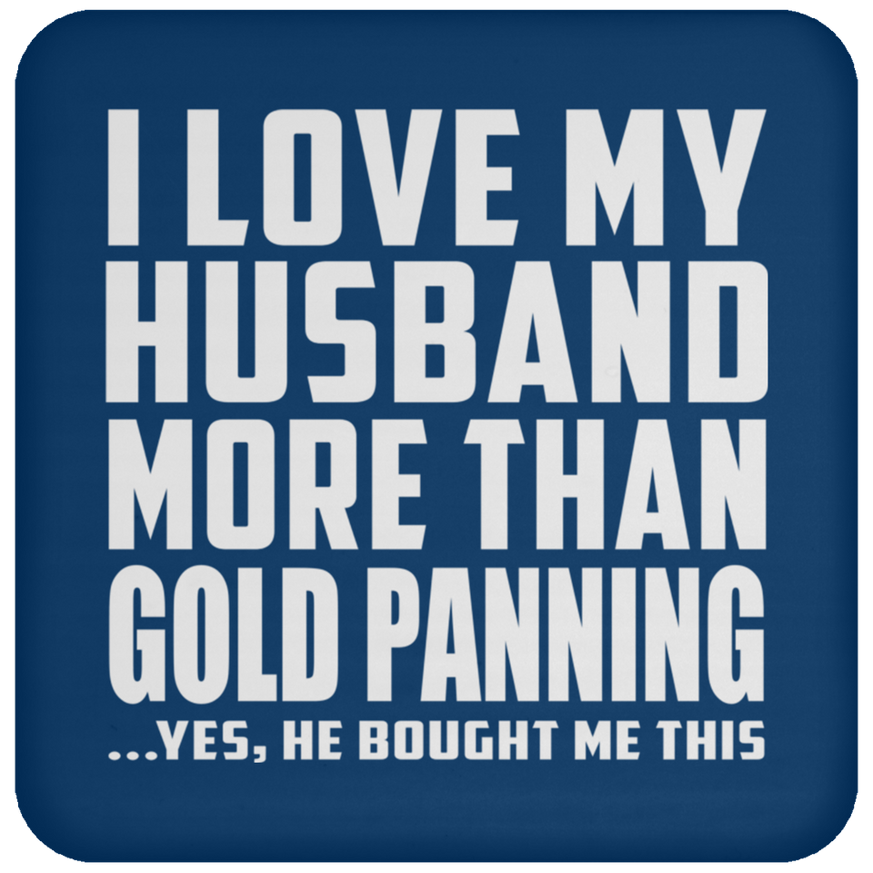 I Love My Husband More Than Gold Panning - Drink Coaster