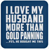 I Love My Husband More Than Gold Panning - Drink Coaster