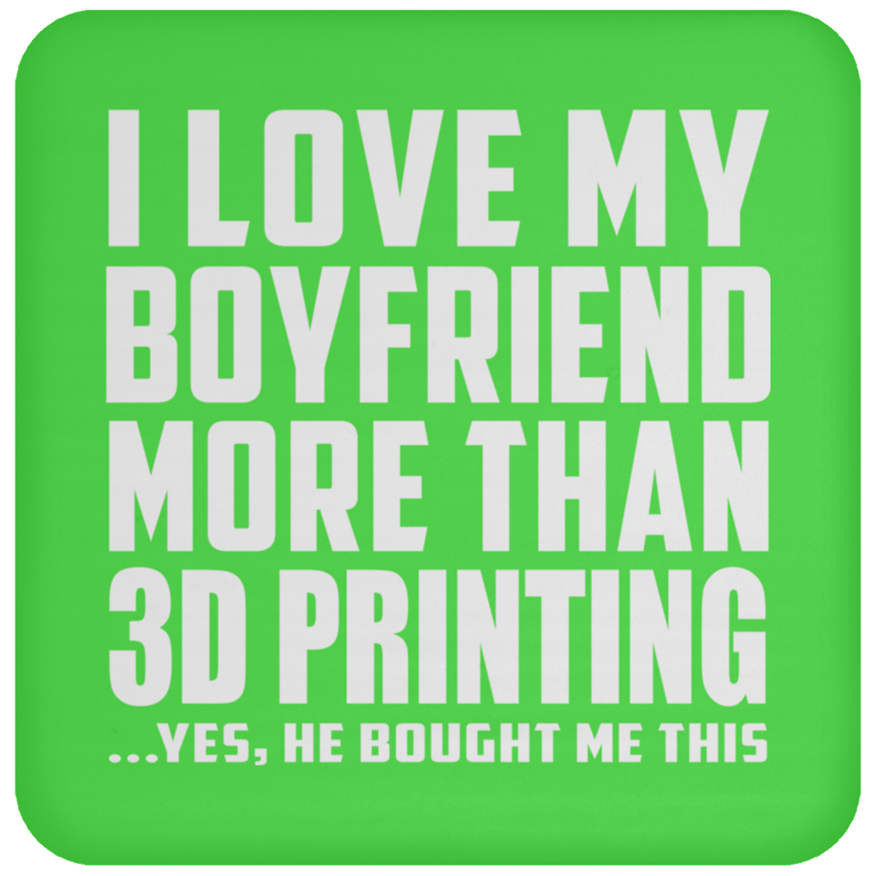 I Love My Boyfriend More Than 3D Printing - Drink Coaster
