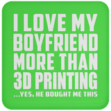 I Love My Boyfriend More Than 3D Printing - Drink Coaster
