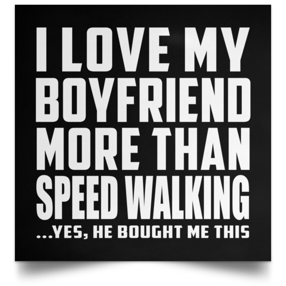 I Love My Boyfriend More Than Speed Walking - Poster Square