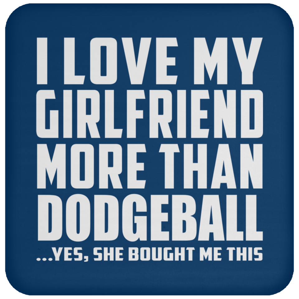 I Love My Girlfriend More Than Dodgeball - Drink Coaster