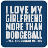 I Love My Girlfriend More Than Dodgeball - Drink Coaster
