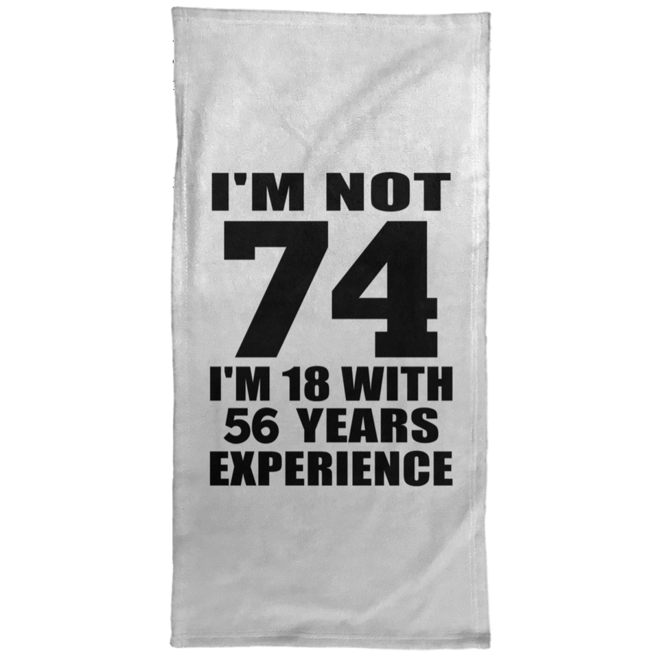 74th Birthday I'm Not 74 I'm 18 With 56 Years Experience - Hand Towel