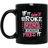 If It Ain't Broke, MAMA Already Fixed It - 11 Oz Coffee Mug Black