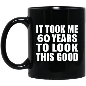 60th Birthday Took Me 60 Years To Look This Good - 11 Oz Coffee Mug Black