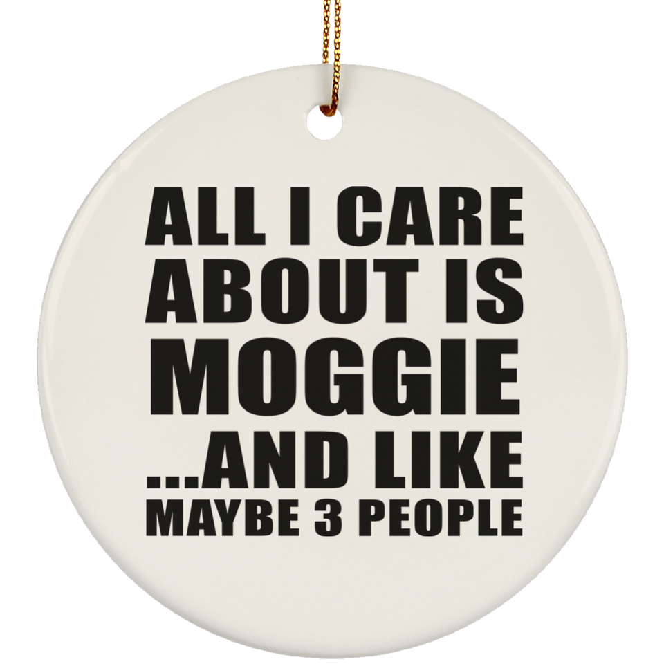 All I Care About Is Moggie - Circle Ornament