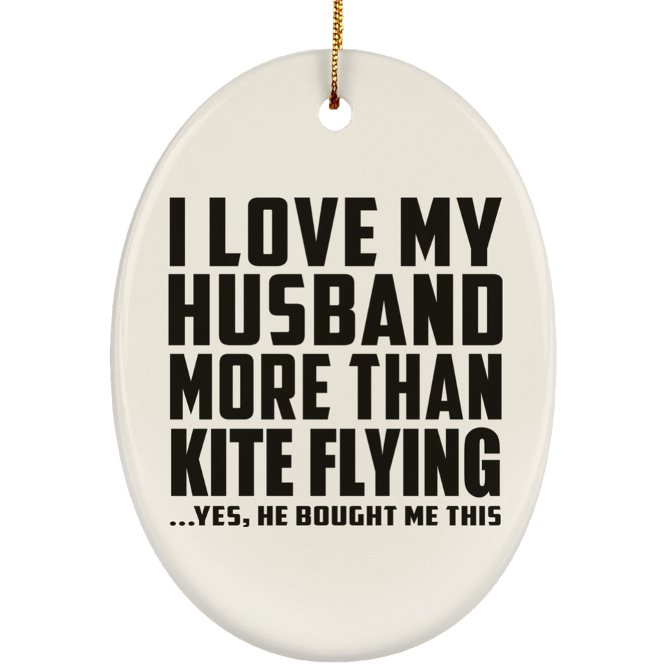 I Love My Husband More Than Kite Flying - Oval Ornament