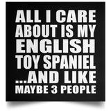 All I Care About Is My English Toy Spaniel - Poster Square