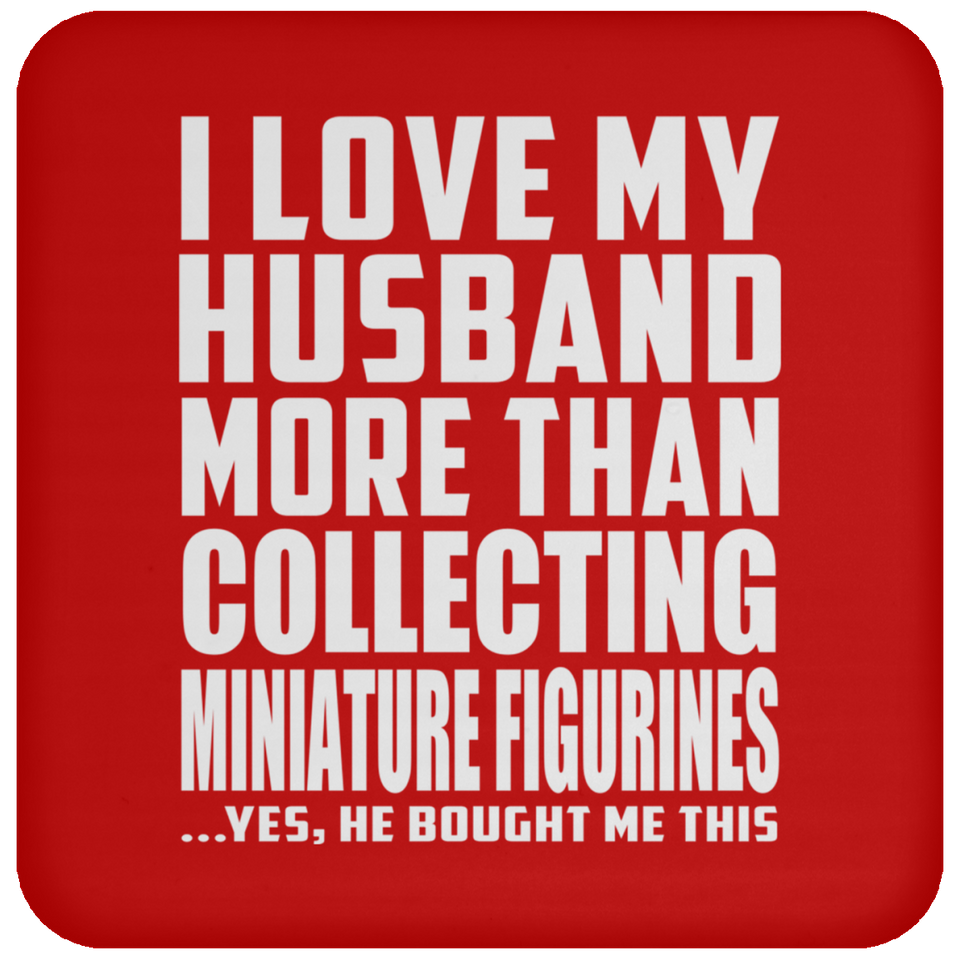 I Love My Husband More Than Collecting Miniature Figurines - Drink Coaster