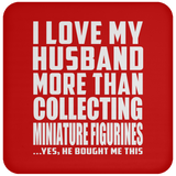I Love My Husband More Than Collecting Miniature Figurines - Drink Coaster