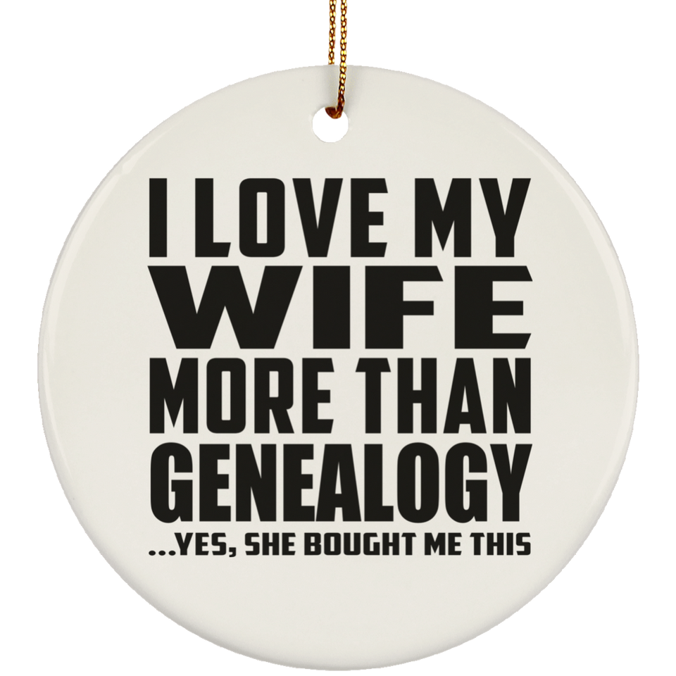 I Love My Wife More Than Genealogy - Circle Ornament