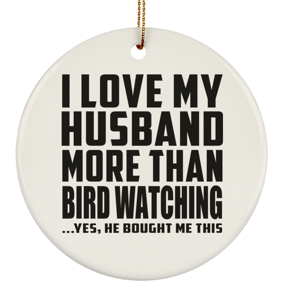 I Love My Husband More Than Bird Watching - Circle Ornament
