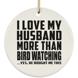 I Love My Husband More Than Bird Watching - Circle Ornament