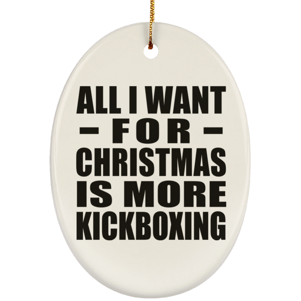 All I Want For Christmas Is More Kickboxing - Oval Ornament