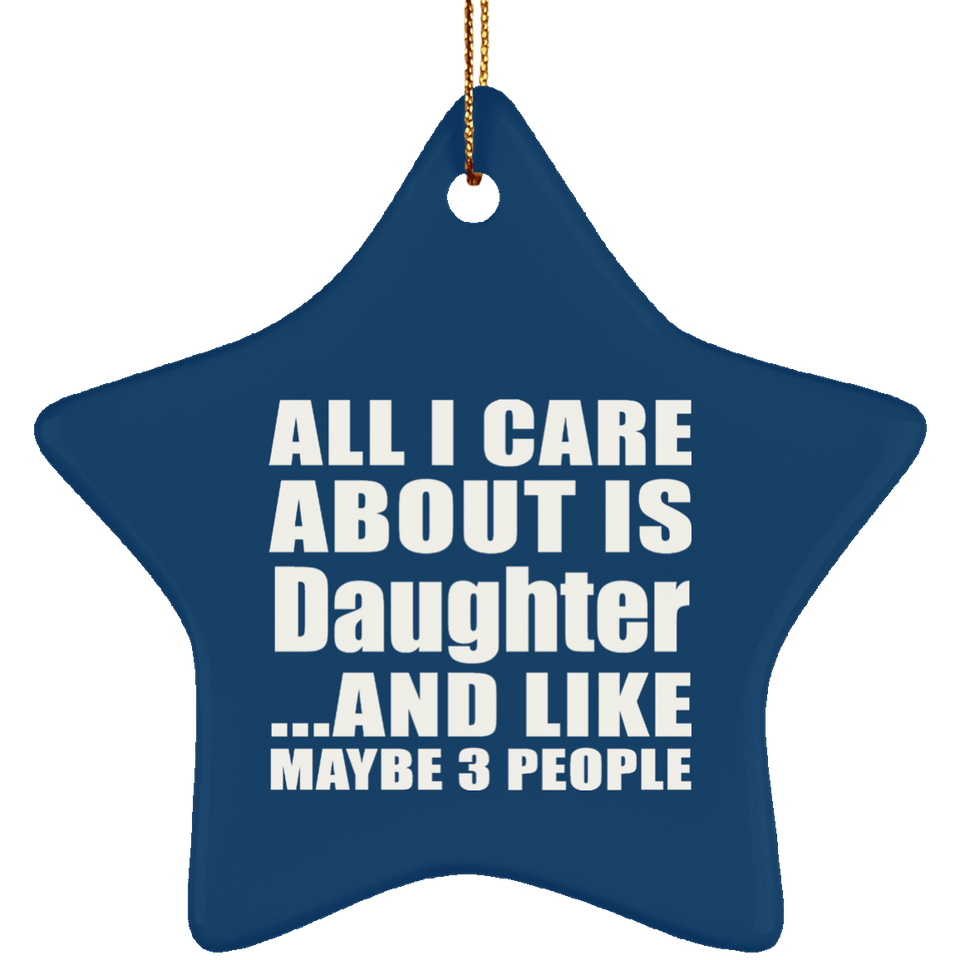 All I Care About Is Daughter - Star Ornament
