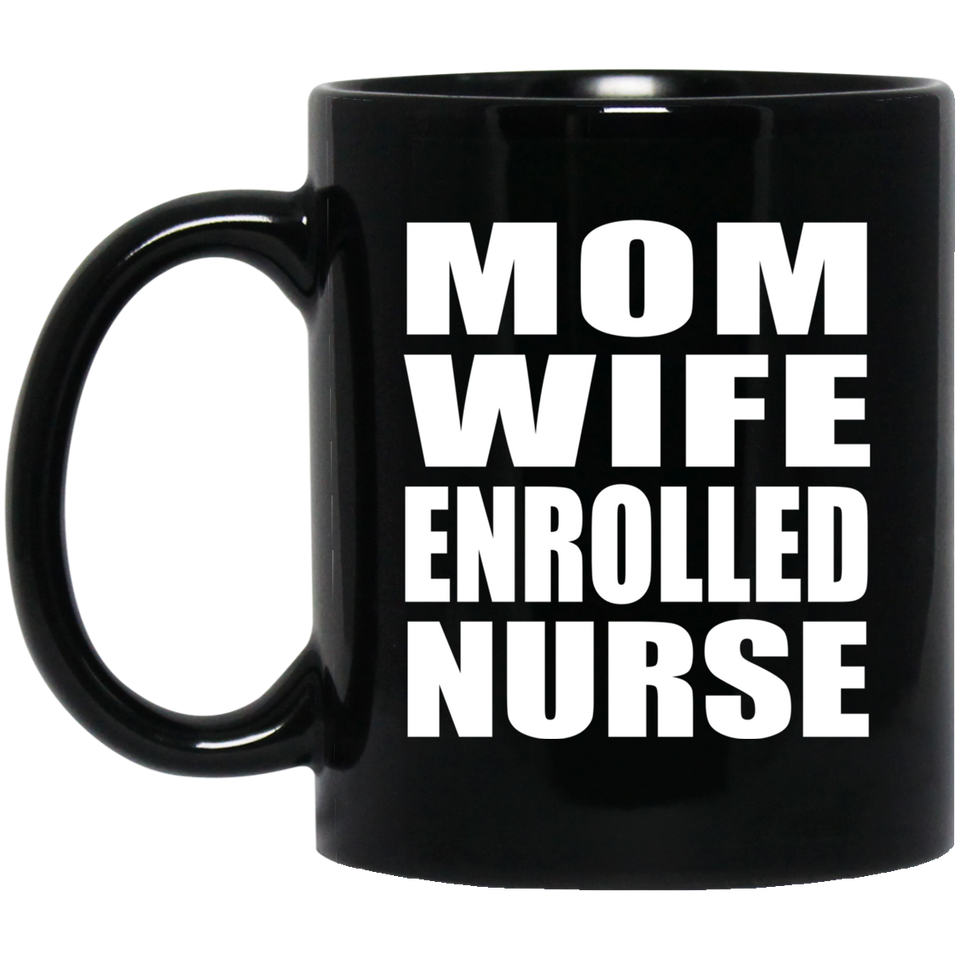 Mom Wife Enrolled Nurse - 11oz Coffee Mug Black
