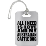 All I Need Is Love And My Australian Cattle Dog - Luggage Bag Tag