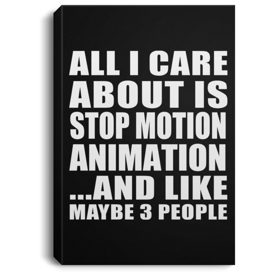 All I Care About Is Stop Motion Animation - Canvas Portrait