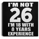 26th Birthday I'm Not 26 I'm 18 With 8 Years Experience - Canvas Square