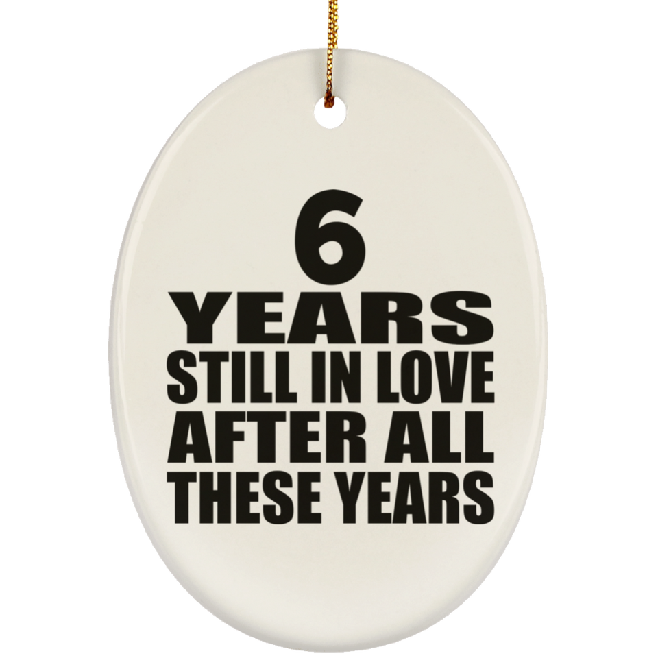 6th Anniversary 6 Years Still In Love After These Years - Oval Ornament